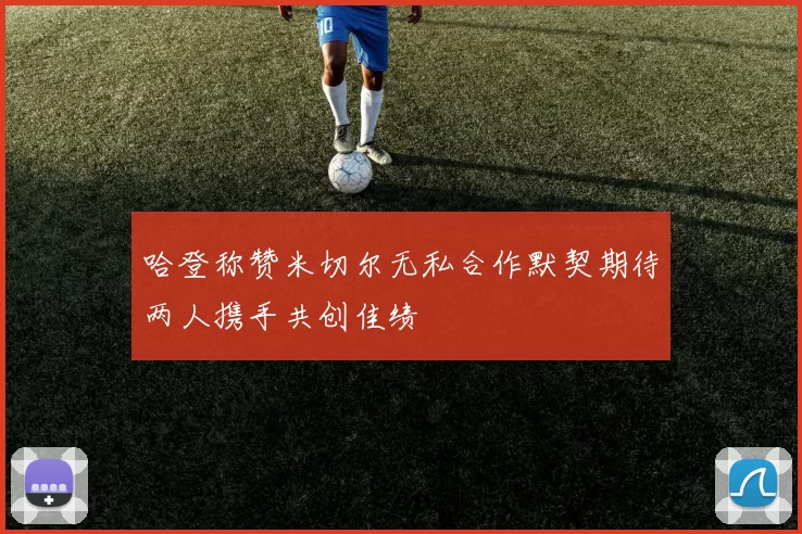 哈登称赞米切尔无私合作默契期待两人携手共创佳绩